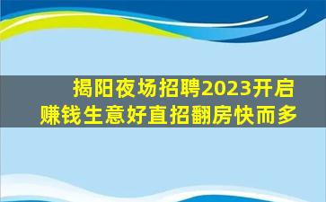 揭阳夜场招聘2023开启赚钱生意好直招翻房快而多